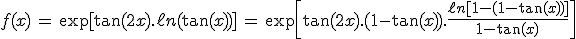 3$f(x)\,=\,\exp[\tan(2x).\ell n(\tan(x))]\,=\,\exp\[\tan(2x).(1-\tan(x)).\fr{\ell n[1-(1-\tan(x))]}{1-\tan(x)\]